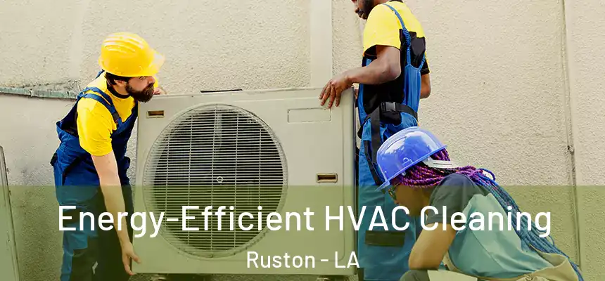  Energy-Efficient HVAC Cleaning Ruston - LA