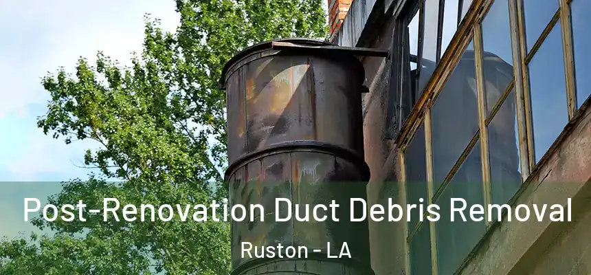 Post-Renovation Duct Debris Removal Ruston - LA